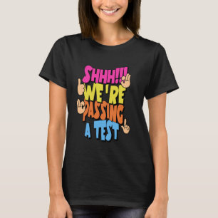 Shhh Were Passing a Test Testing Test Day School F T-Shirt