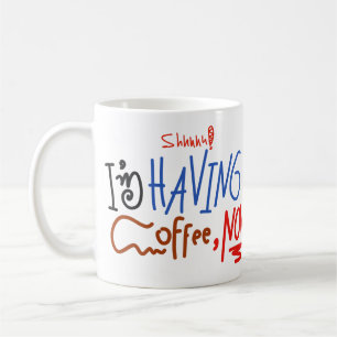 Shhhh I am Having Coffee Now Funny Handwritten Coffee Mug
