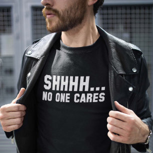 Shhhh... No One Cares T-Shirt