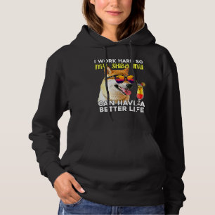 Shiba Inu I Work Hard So My Dog Can Have A Better  Hoodie