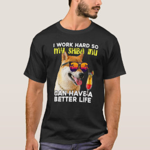 Shiba Inu I Work Hard So My Dog Can Have A Better  T-Shirt