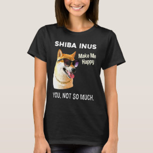 Shiba Inus Make Me Happy You Not So Much Shiba Dog T-Shirt