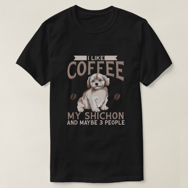Shichon dog I Like Coffee My Shichon And Maybe 3 P T-Shirt (Design Front)