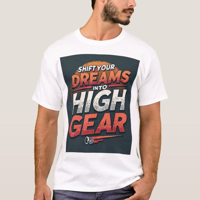 Shift Your Dreams into High Gear T-Shirt (Front)