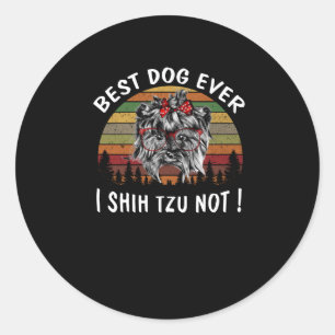 Shih Tzu   Best Dog Ever I Shih Tzu Not Classic Round Sticker