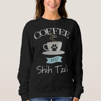 Shih Tzu Dog  Coffee And Shih Tzus Sweatshirt
