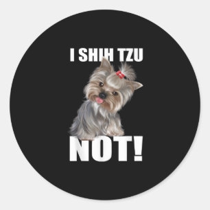 Shih Tzu Gift Funny Dog I Shih Tzu Not Classic Round Sticker