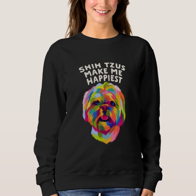 Shih Tzus Make Me Happiest Dog Mom Humor Fur Mom   Sweatshirt (Front)
