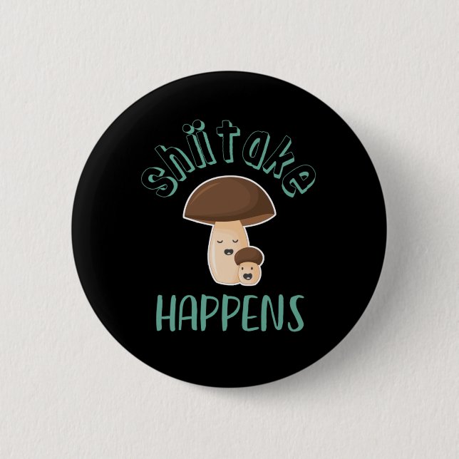 Shiitake Happens Funny Sarcastic Mushroom Puns 6 Cm Round Badge (Front)