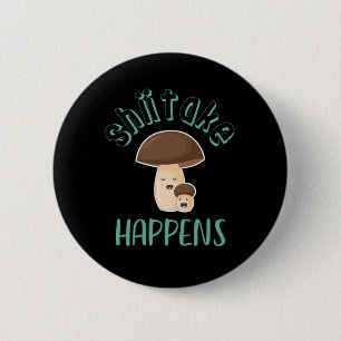 Shiitake Happens Funny Sarcastic Mushroom Puns 6 Cm Round Badge