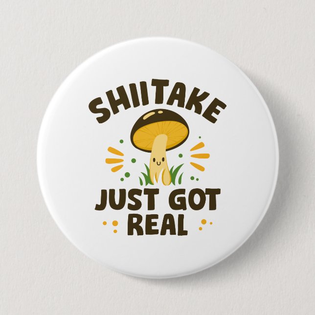 Shiitake Just Got Real 7.5 Cm Round Badge (Front)