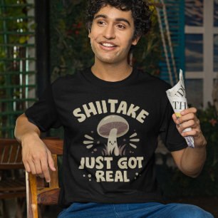 Shiitake Just Got Real T-Shirt