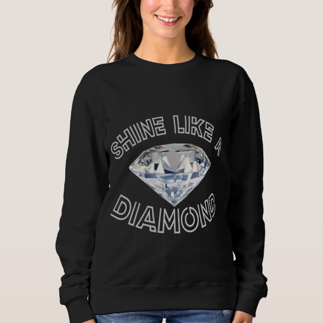 Shine Like A Diamond  Sweatshirt (Front)