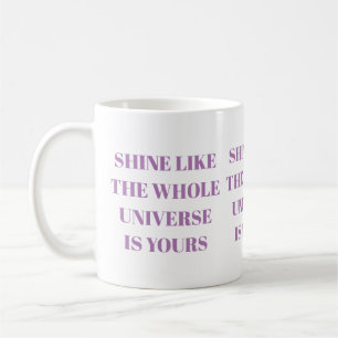Shine like the whole universe is yours Mug