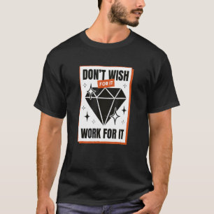 Shining Diamond Next Quotes Don't Wish For It Work T-Shirt