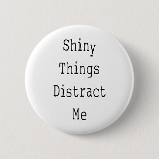 Shiny Things Distract Me 6 Cm Round Badge