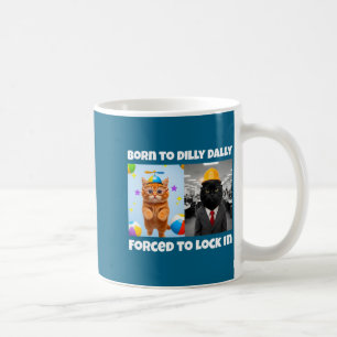 Shirt Born Dilly Dally Forced Lock Coffee Mug