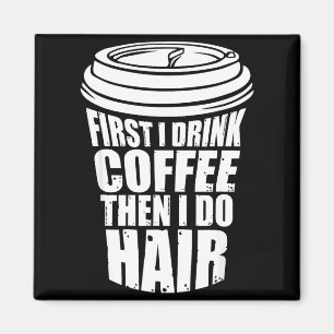Shirt Drink Coffee Then Hair Hairstylist Magnet