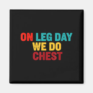 Shirt Gym Humor Leg Day Chest Magnet