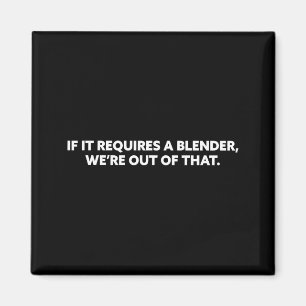 Shirt If It Requires Blender We're Magnet