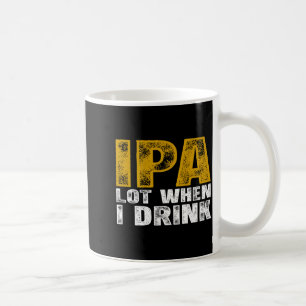 Shirt Ipa Lot When Drink Beer Coffee Mug