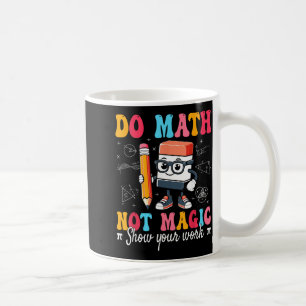 Shirt Math Not Magic Math Teacher Coffee Mug