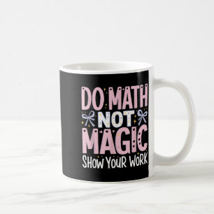 Shirt Math Not Magic Show Work Coffee Mug