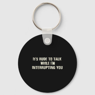 Shirt Rude Talk While Interrupting Quote Key Ring