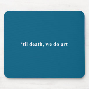 Shirt 'til Death Artist Sculpture Writer Mouse Pad
