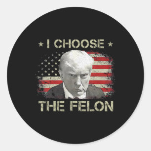 Shirts For Men 2024 I Choose The Felon Convicted F Classic Round Sticker