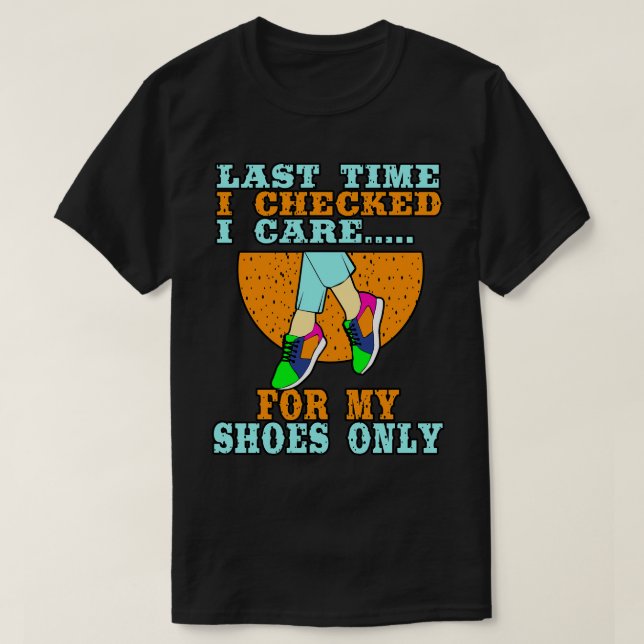 Shoe Collector Last Time I Check I e T-Shirt (Design Front)