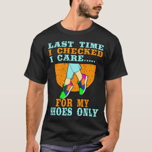Shoe Collector Last Time I Check I e T-Shirt
