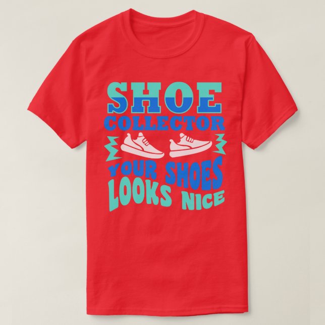 Shoe Collector Your Shoes Looks Nice T-Shirt (Design Front)