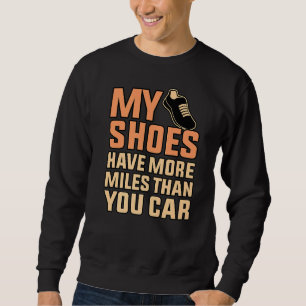 Shoes Have More Miles Half Marathon Running Runner Sweatshirt