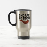 Shofar So Good Funny Hanukkah Jewish Holiday Gift Travel Mug<br><div class="desc">funny, jewish, jew, religion, hanukkah, holiday, Shabbat, menroah, gift, hebrew</div>