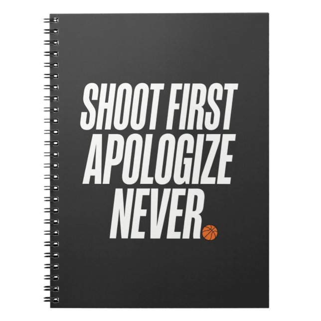 Shoot First Apologise Never Basketball Quote Notebook (Front)