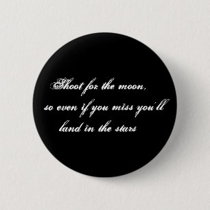 Shoot for the moon, so even if you miss you'... 6 cm round badge