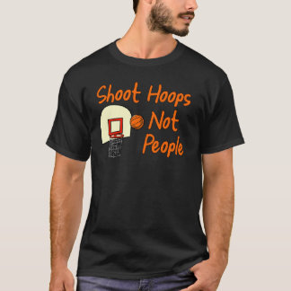 Shoot Hoops Not People T-Shirt