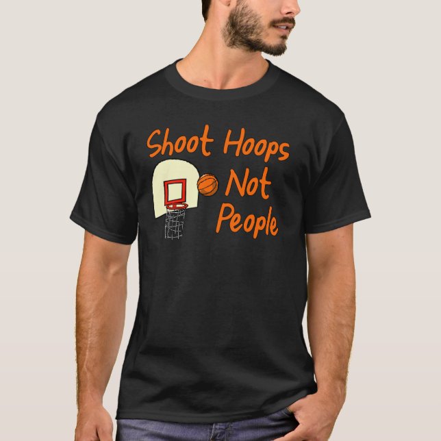 Shoot Hoops Not People T-Shirt (Front)
