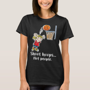 Shoot Hoops Not People T-Shirt