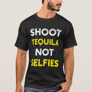 Shoot Tequila Not Selfies T-Shirt