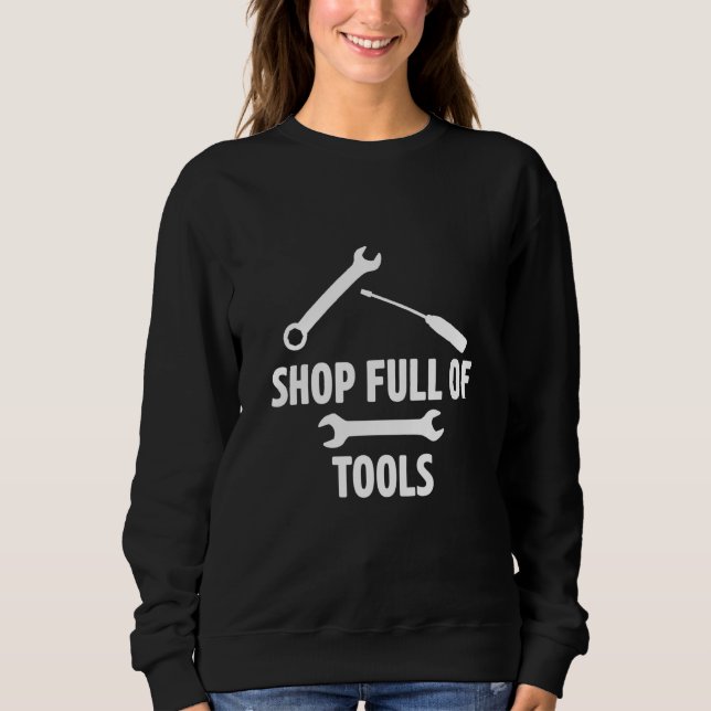 Shop Full Of Tools Car Mechanic Vehicle Technician Sweatshirt (Front)