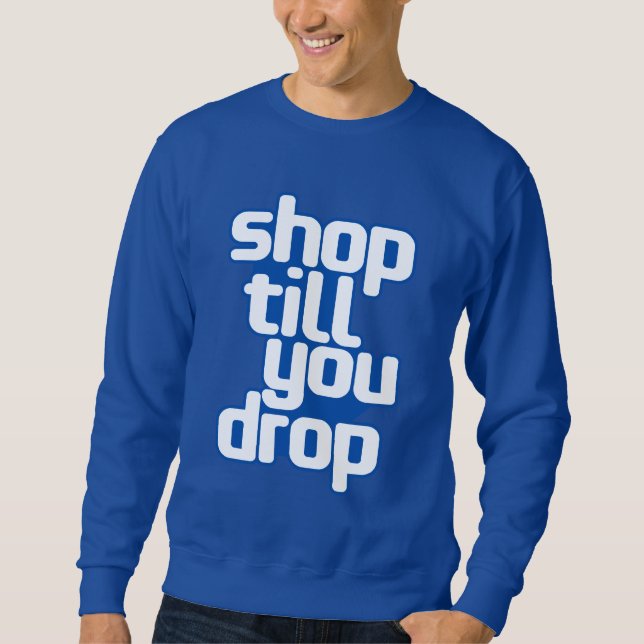 Shop Till You Drop Sweatshirt (Front)