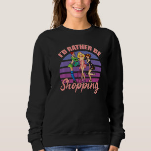 Shopaholic Woman Oniomania I'd Rather Be Shopping Sweatshirt