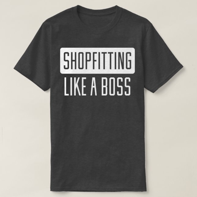 Shopfitting Like A Boss T-Shirt (Design Front)
