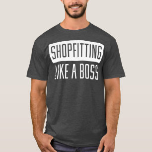 Shopfitting Like A Boss T-Shirt