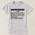 Shopkeeper Noun Shop Proprietor Father Birthday T-Shirt<br><div class="desc">Funny Shopkeeper Sayings "Shopkeeper Someone Who Solves A Problem You Didn't Know You Had In A Way You Can't Understand". Grab this Funny Shopkeeper design as a funny gifts for an awesome mum,  dad or friend.</div>