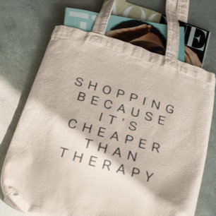 Shopping Because It's Cheaper Than Therapy Bag