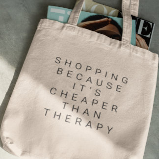 Shopping Because It's Cheaper Than Therapy Bag