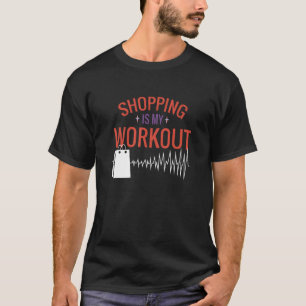 Shopping Is My Workout Cardio Fitness Gym Workout  T-Shirt